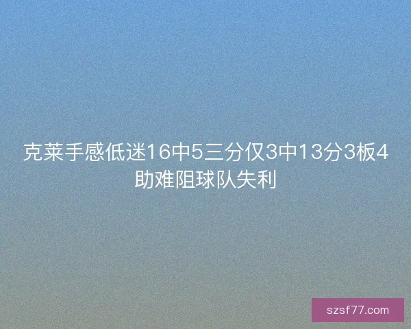 克莱手感低迷16中5三分仅3中13分3板4助难阻球队失利 克莱手感低迷16中5三分仅3中13分3板4助难阻球队失利
