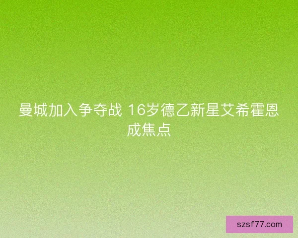 曼城加入争夺战 16岁德乙新星艾希霍恩成焦点 曼城加入争夺战 16岁德乙新星艾希霍恩成焦点